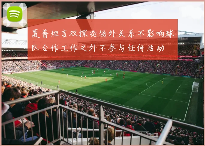 夏普坦言双探花场外关系不影响球队合作工作之外不参与任何活动