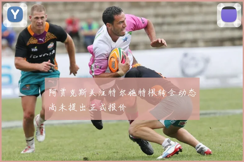 阿贾克斯关注特尔施特根转会动态尚未提出正式报价